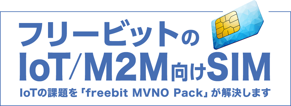 フリービットのIoT/M2M向けSIM　IoTの課題を「freebit MVNO Pack」が解決します